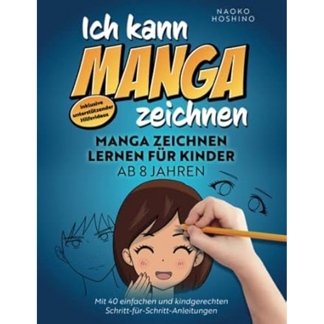 Ich kann Manga zeichnen!: Manga zeichnen lernen für Kinder ab 8 Jahren – mit 40 einfachen & kindgerechten Schritt-für-Schritt Anleitungen – inkl. unterstützender Hilfsvideos Ich kann Manga zeichnen!: Manga zeichnen lernen für Kinder ab 8 Jahren – mit 40 einfachen & kindgerechten Schritt-für-Schritt Anleitungen – inkl. unterstützender Hilfsvideos