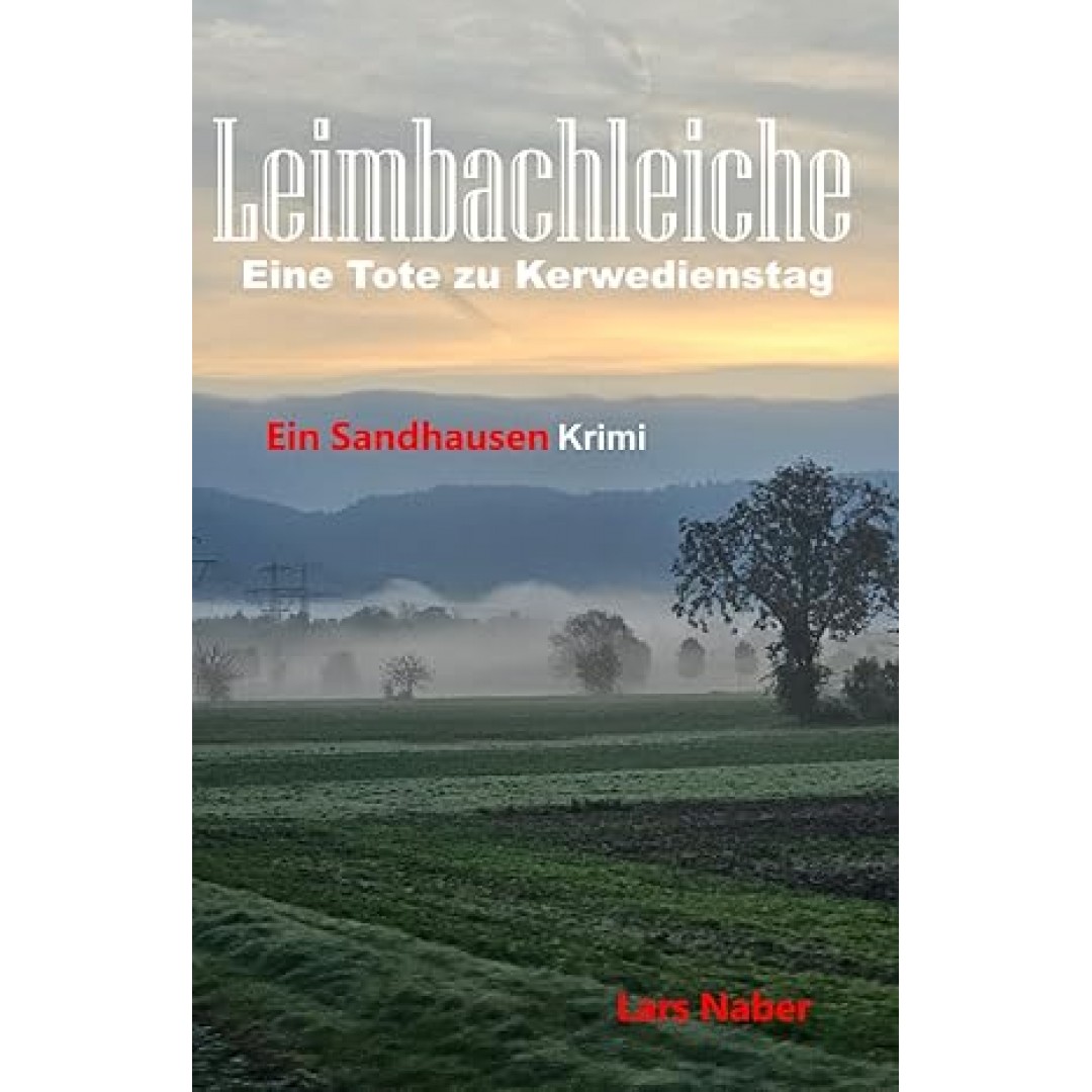 Leimbachleiche: Eine Tote zu Kerwedienstag - Ein Sandhausenkrimi Leimbachleiche: Eine Tote zu Kerwedienstag - Ein Sandhausenkrimi