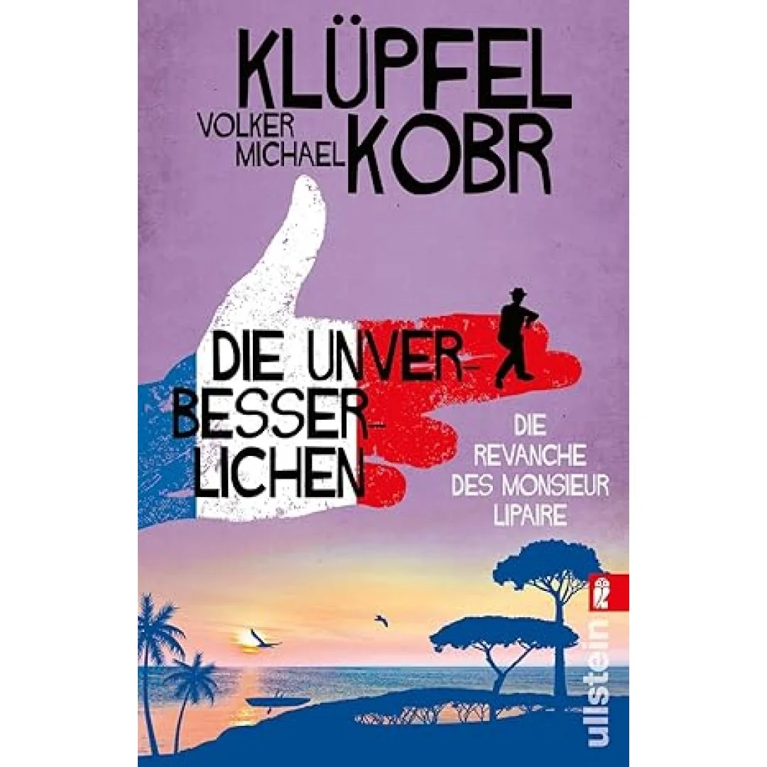 Die Unverbesserlichen – Die Revanche des Monsieur Lipaire: Gaunern, wo andere Urlaub machen – Band zwei der großen neuen Bestsellerserie an der Côte d‘Azur Die Unverbesserlichen – Die Revanche des Monsieur Lipaire: Gaunern, wo andere Urlaub machen – Band zwei der großen neuen Bestsellerserie an der Côte d‘Azur